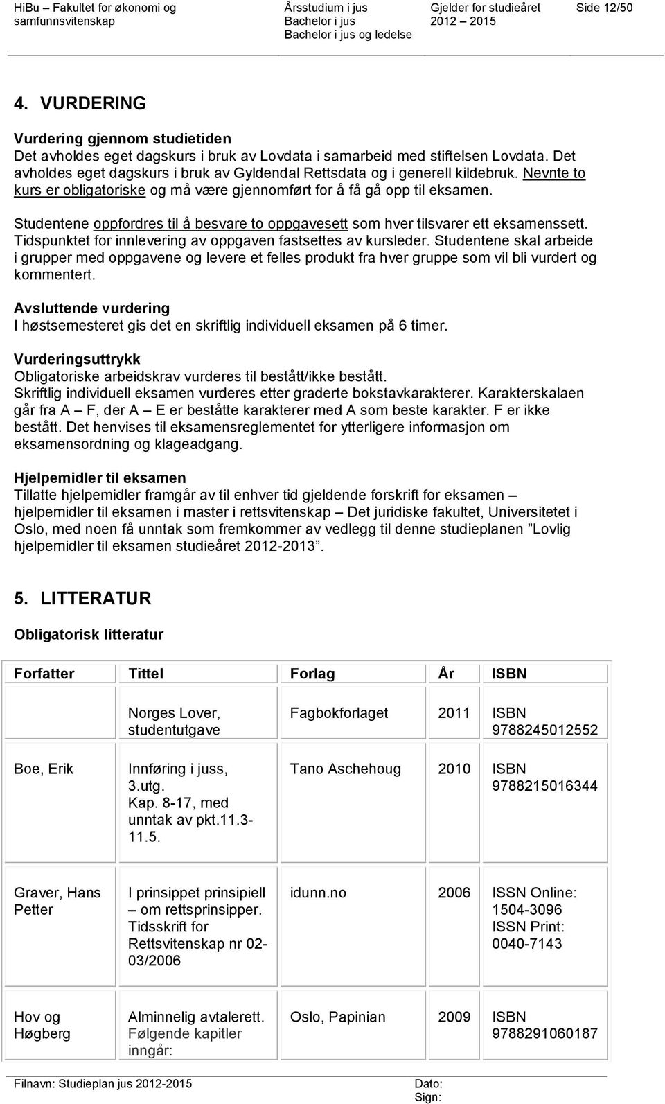 Studentene oppfordres til å besvare to oppgavesett som hver tilsvarer ett eksamenssett. Tidspunktet for innlevering av oppgaven fastsettes av kursleder.