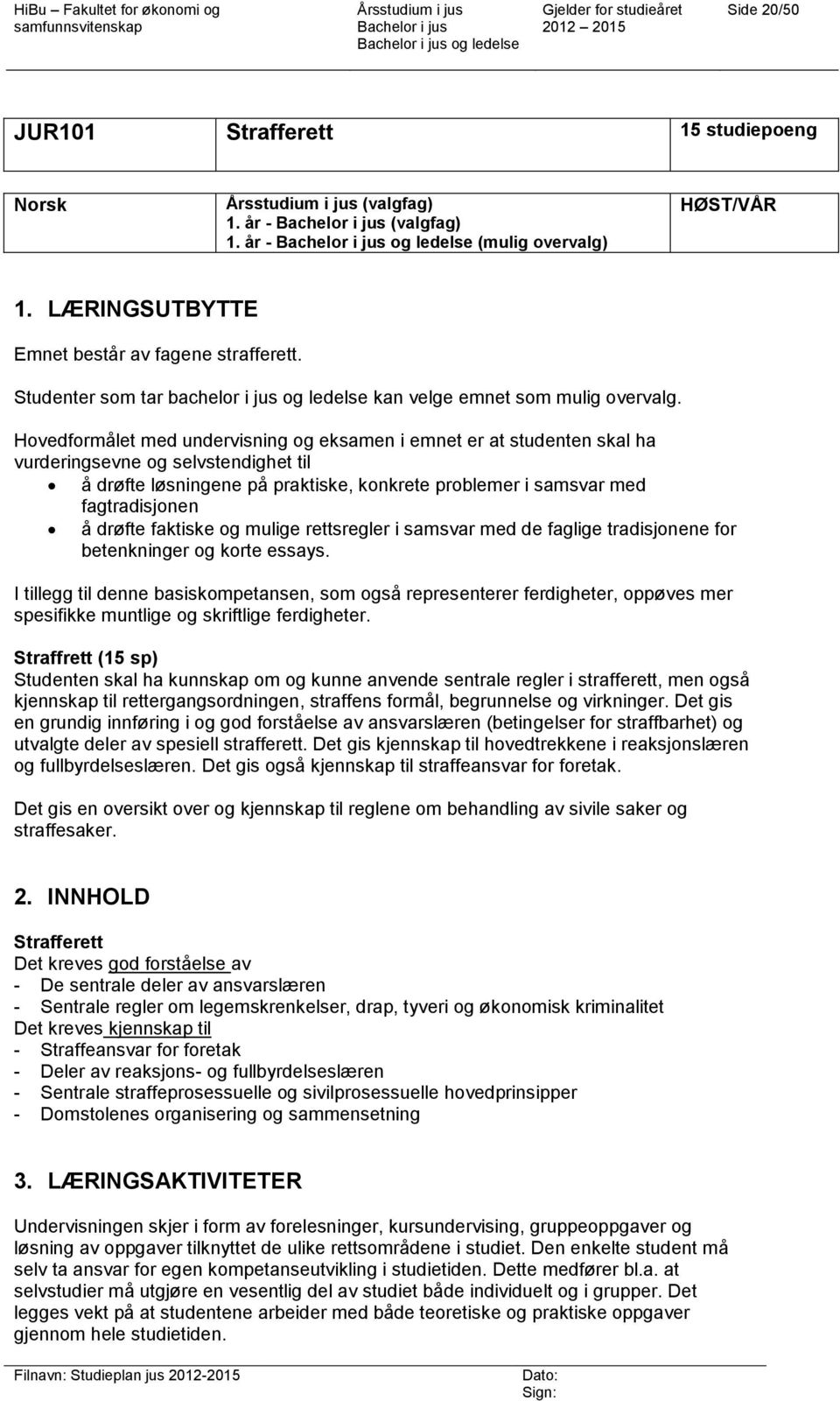 Hovedformålet med undervisning og eksamen i emnet er at studenten skal ha vurderingsevne og selvstendighet til å drøfte løsningene på praktiske, konkrete problemer i samsvar med fagtradisjonen å