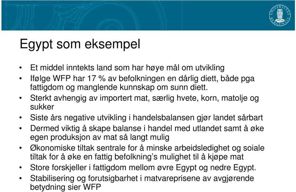 Sterkt avhengig av importert mat, særlig hvete, korn, matolje og sukker Siste års negative utvikling i handelsbalansen gjør landet sårbart Dermed viktig å skape balanse i