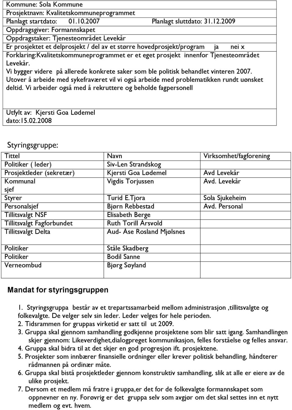 eget prosjekt innenfor Tjenesteområdet Levekår. Vi bygger videre på allerede konkrete saker som ble politisk behandlet vinteren 2007.