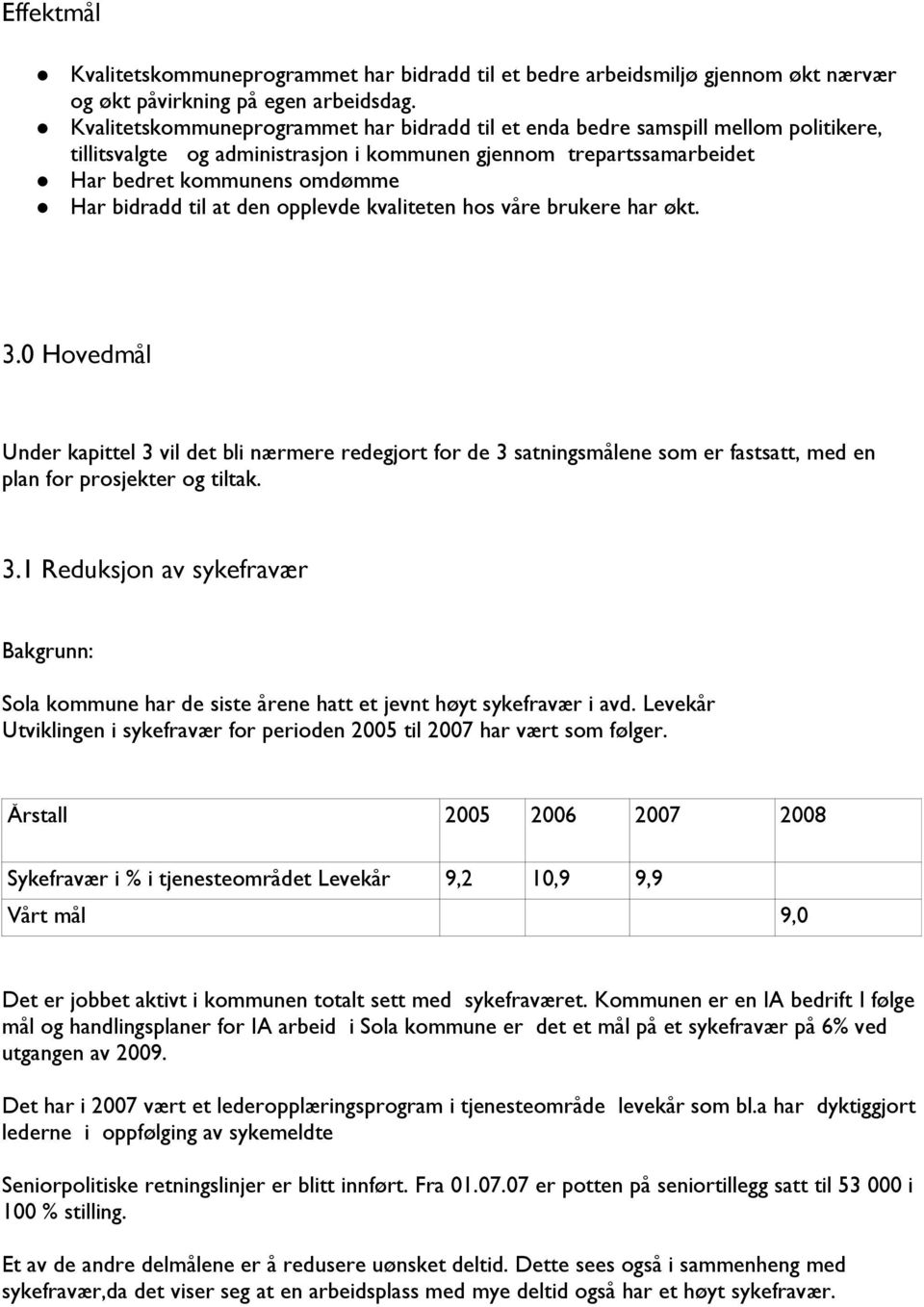 til at den opplevde kvaliteten hos våre brukere har økt. 3.0 Hovedmål Under kapittel 3 vil det bli nærmere redegjort for de 3 satningsmålene som er fastsatt, med en plan for prosjekter og tiltak. 3.1 Reduksjon av sykefravær Bakgrunn: Sola kommune har de siste årene hatt et jevnt høyt sykefravær i avd.