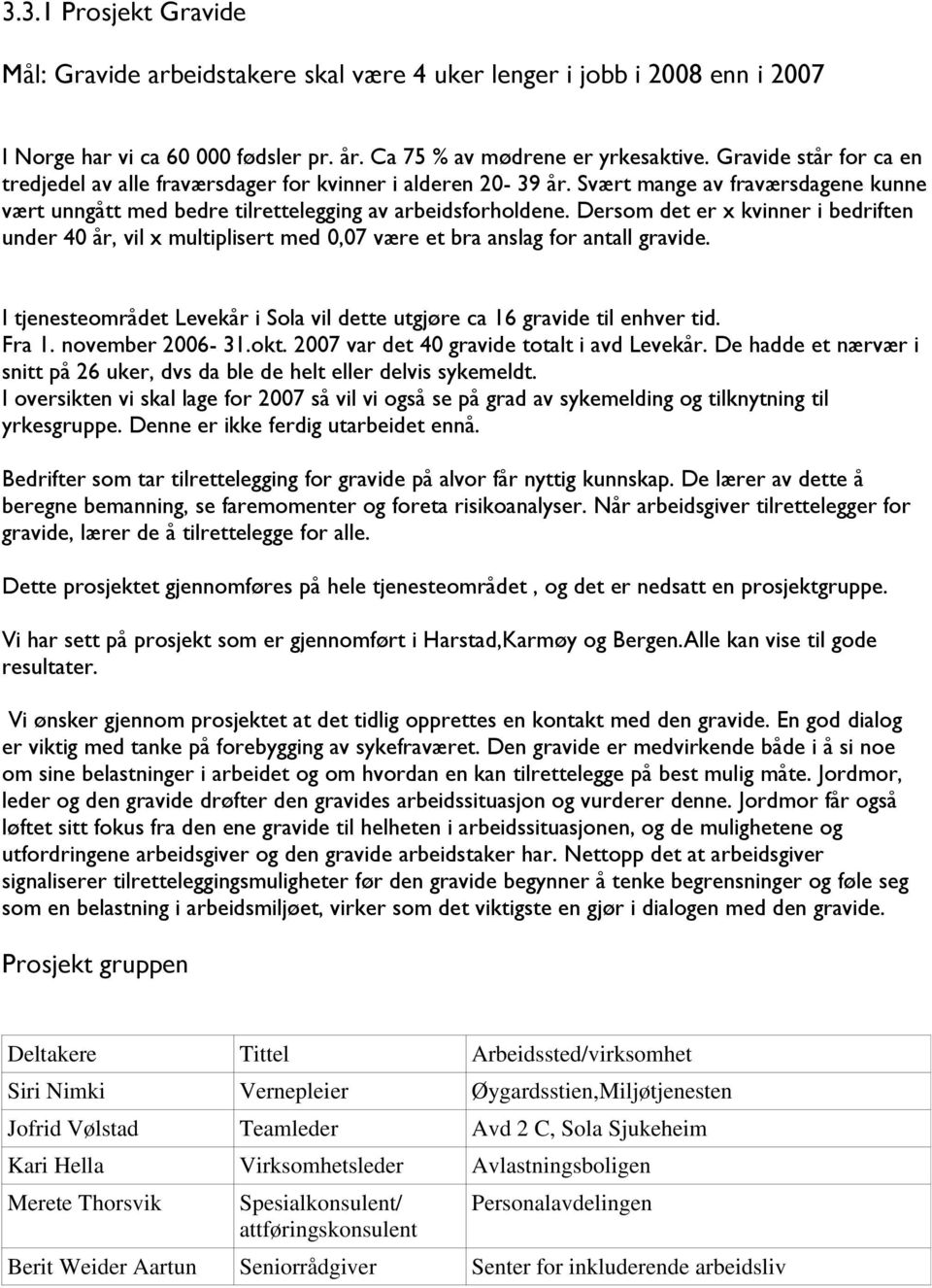 Dersom det er x kvinner i bedriften under 40 år, vil x multiplisert med 0,07 være et bra anslag for antall gravide. I tjenesteområdet Levekår i Sola vil dette utgjøre ca 16 gravide til enhver tid.