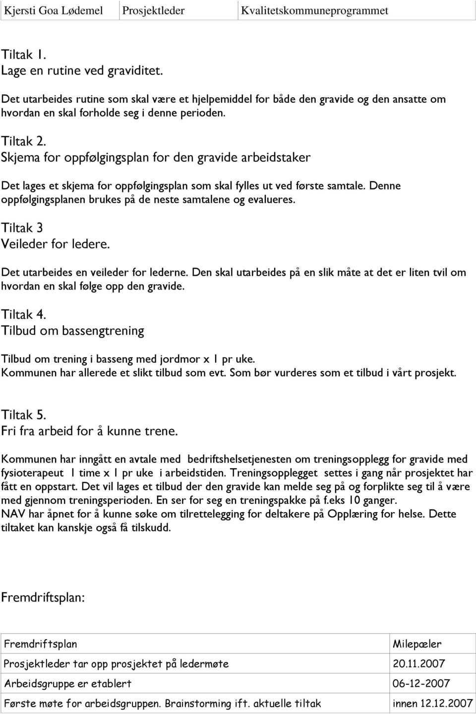 Skjema for oppfølgingsplan for den gravide arbeidstaker Det lages et skjema for oppfølgingsplan som skal fylles ut ved første samtale.