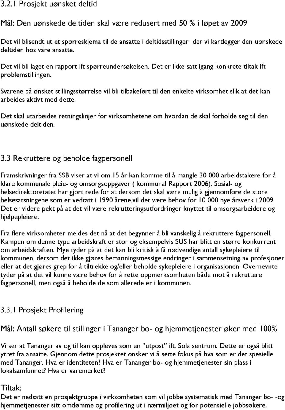 Svarene på ønsket stillingsstørrelse vil bli tilbakeført til den enkelte virksomhet slik at det kan arbeides aktivt med dette.