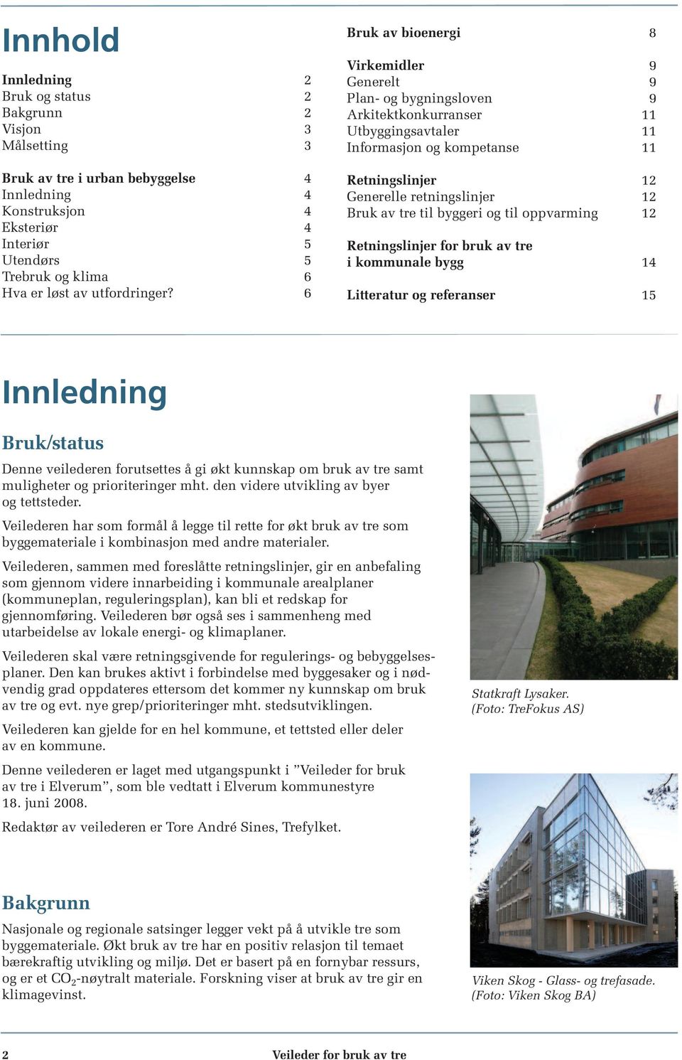 6 Bruk av bioenergi 8 Virkemidler 9 Generelt 9 Plan- og bygningsloven 9 Arkitektkonkurranser 11 Utbyggingsavtaler 11 Informasjon og kompetanse 11 Retningslinjer 12 Generelle retningslinjer 12 Bruk av