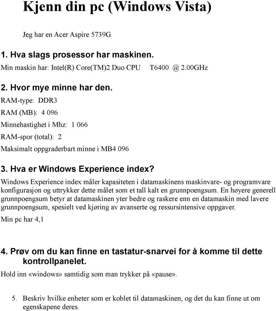 00GHz Windows Experience index måler kapasiteten i datamaskinens maskinvare- og programvare konfigurasjon og uttrykker dette målet som et tall kalt en grunnpoengsum.