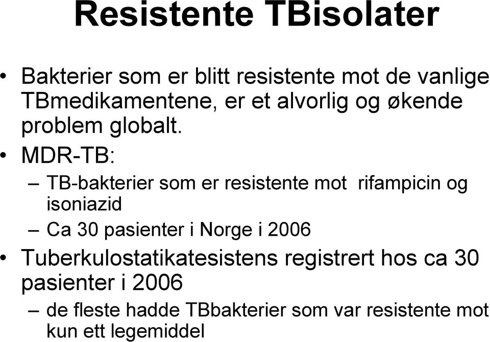 MDR-TB: TB-bakterier som er resistente mot rifampicin og isoniazid Ca 30 pasienter i Norge