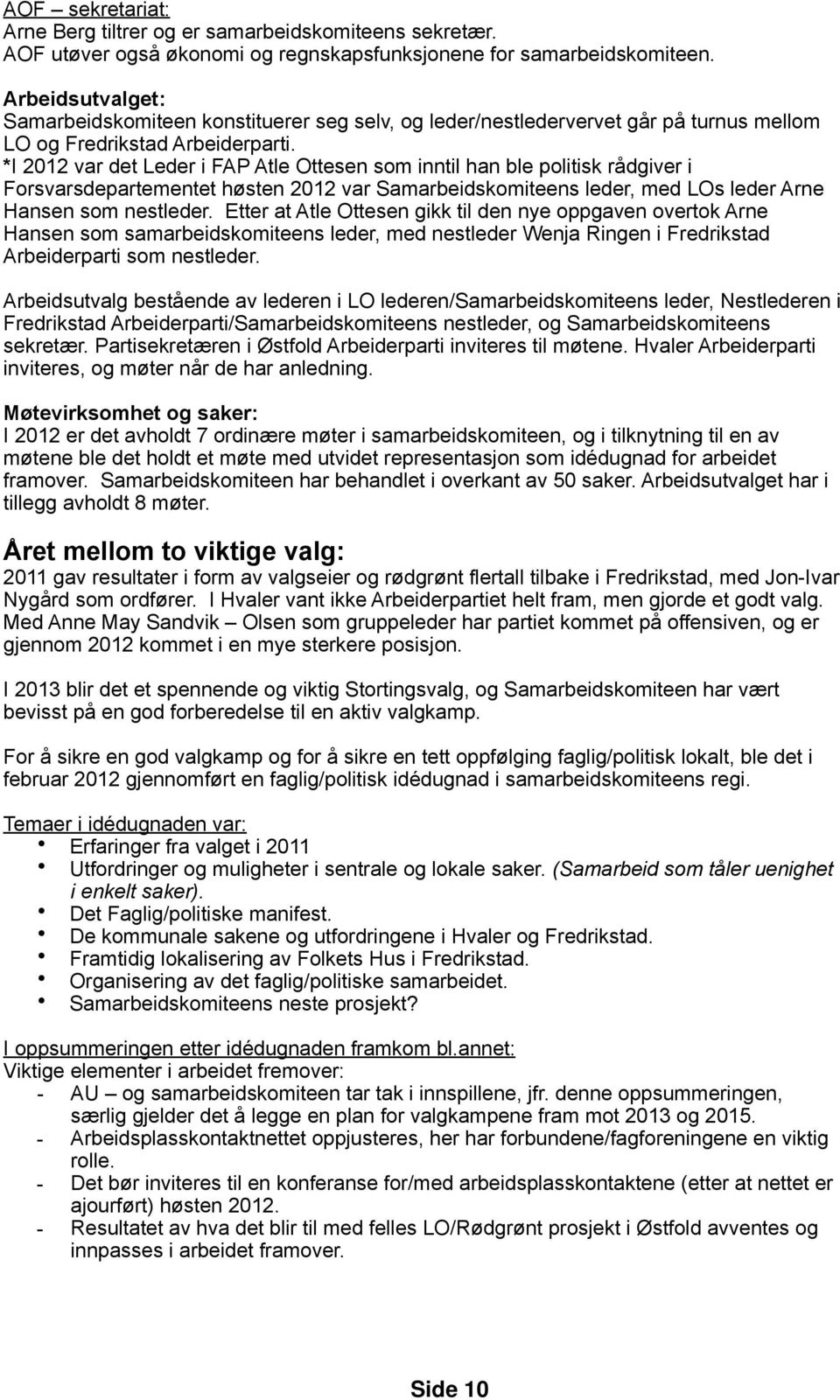 *I 2012 var det Leder i FAP Atle Ottesen som inntil han ble politisk rådgiver i Forsvarsdepartementet høsten 2012 var Samarbeidskomiteens leder, med LOs leder Arne Hansen som nestleder.