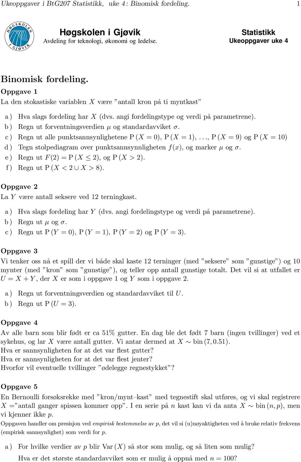 c ) Reg ut alle puktsasylighetee P (X 0),P(X 1),...,P(X 9)ogP(X 10) d ) Teg stolpediagram over puktsasylighete f(x), og marker μ og σ. e) Reg ut F (2) P (X 2), og P (X >2). f) Reg ut P(X<2 X>8).