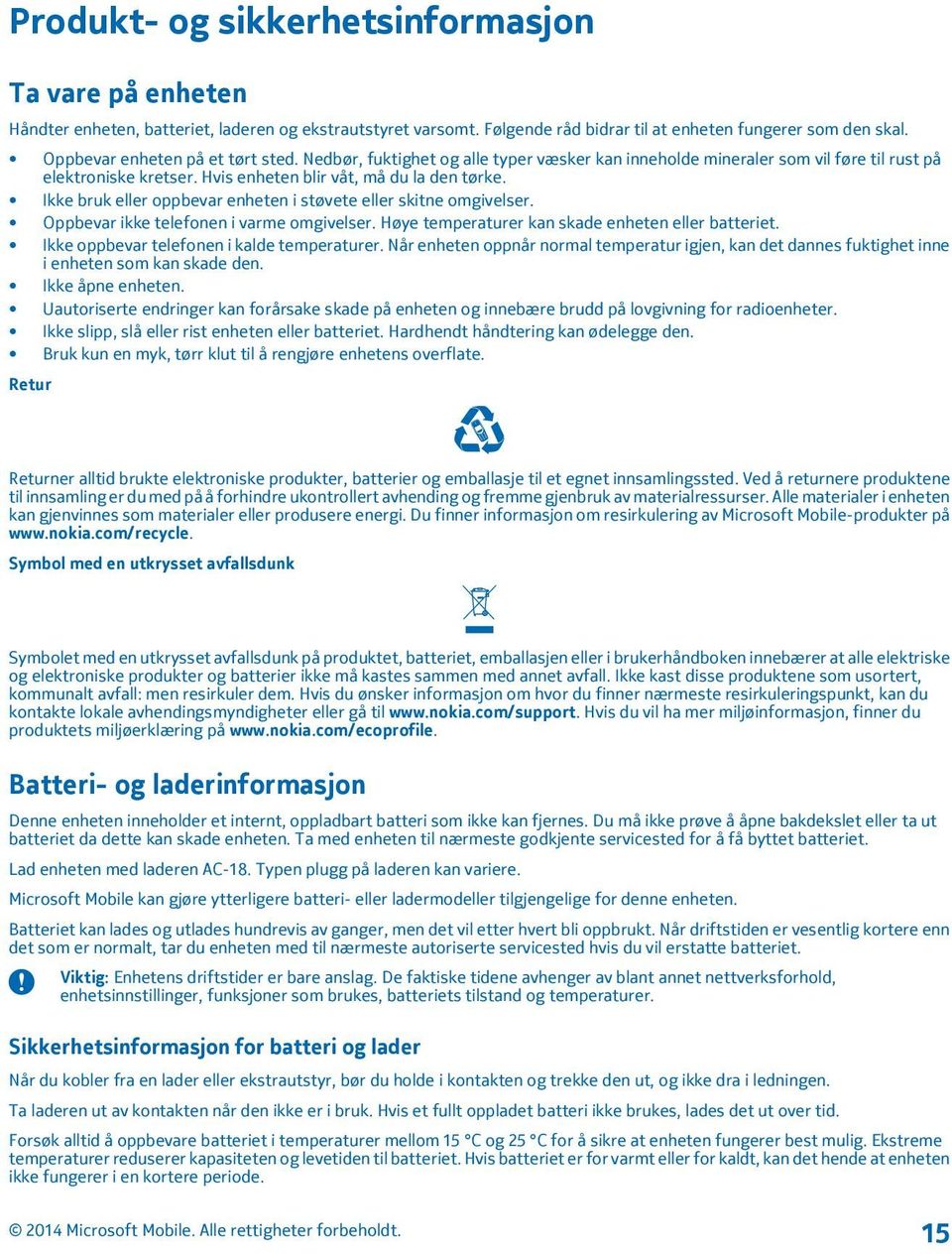 Ikke bruk eller oppbevar enheten i støvete eller skitne omgivelser. Oppbevar ikke telefonen i varme omgivelser. Høye temperaturer kan skade enheten eller batteriet.