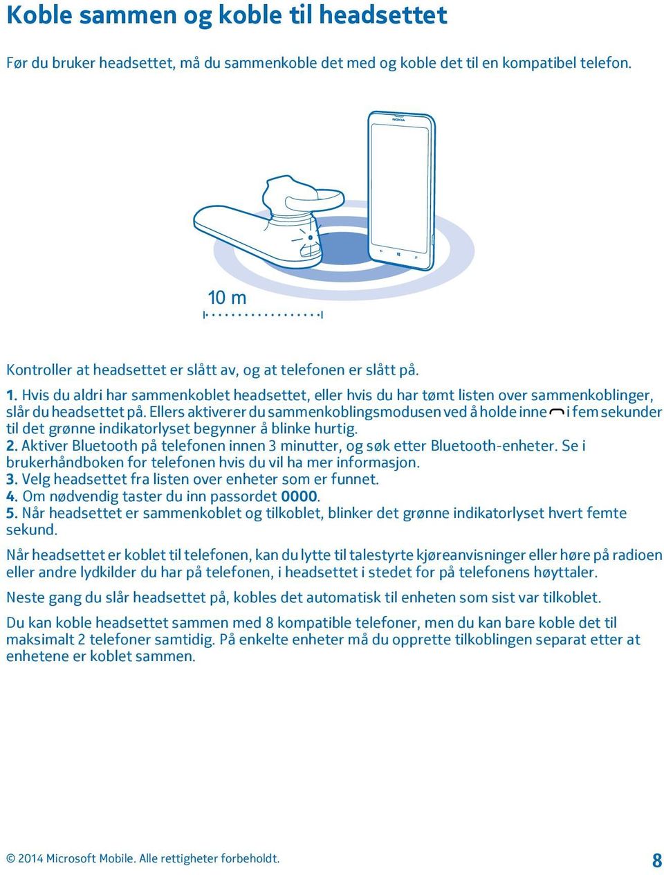 Ellers aktiverer du sammenkoblingsmodusen ved å holde inne i fem sekunder til det grønne indikatorlyset begynner å blinke hurtig. 2.