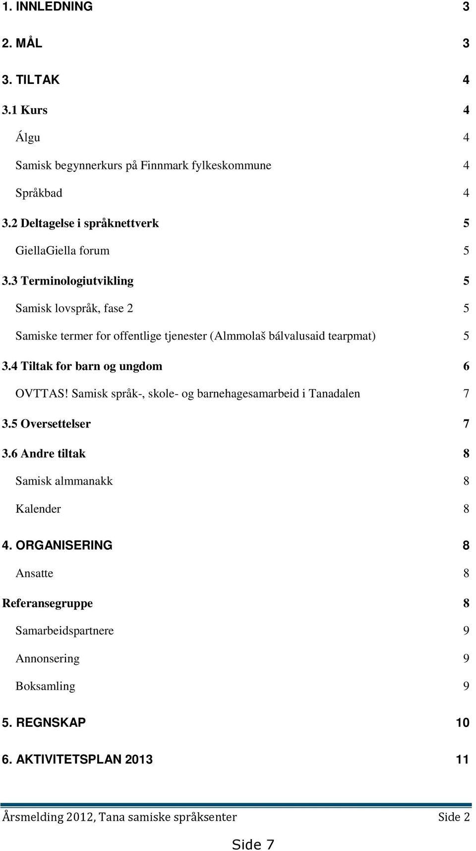 3 Terminologiutvikling 5 Samisk lovspråk, fase 2 5 Samiske termer for offentlige tjenester (Almmolaš bálvalusaid tearpmat) 5 3.