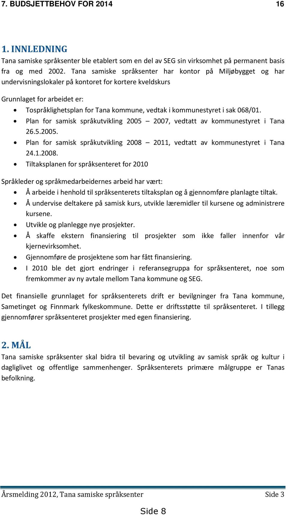 kommunestyret i sak 068/01. Plan for samisk språkutvikling 2005 2007, vedtatt av kommunestyret i Tana 26.5.2005. Plan for samisk språkutvikling 2008 