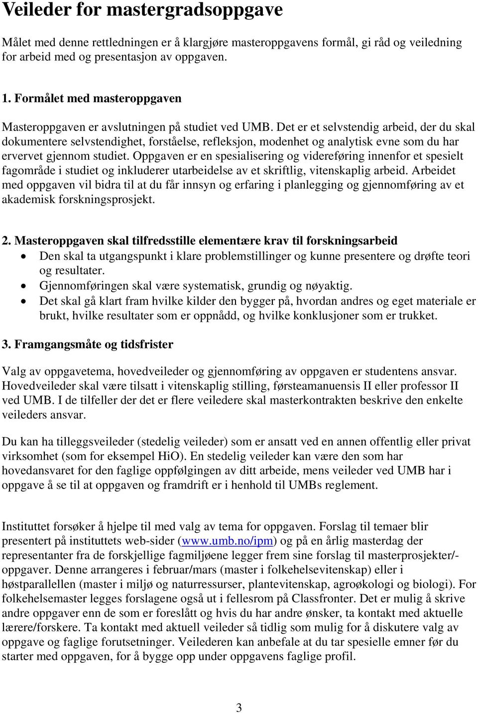 Det er et selvstendig arbeid, der du skal dokumentere selvstendighet, forståelse, refleksjon, modenhet og analytisk evne som du har ervervet gjennom studiet.