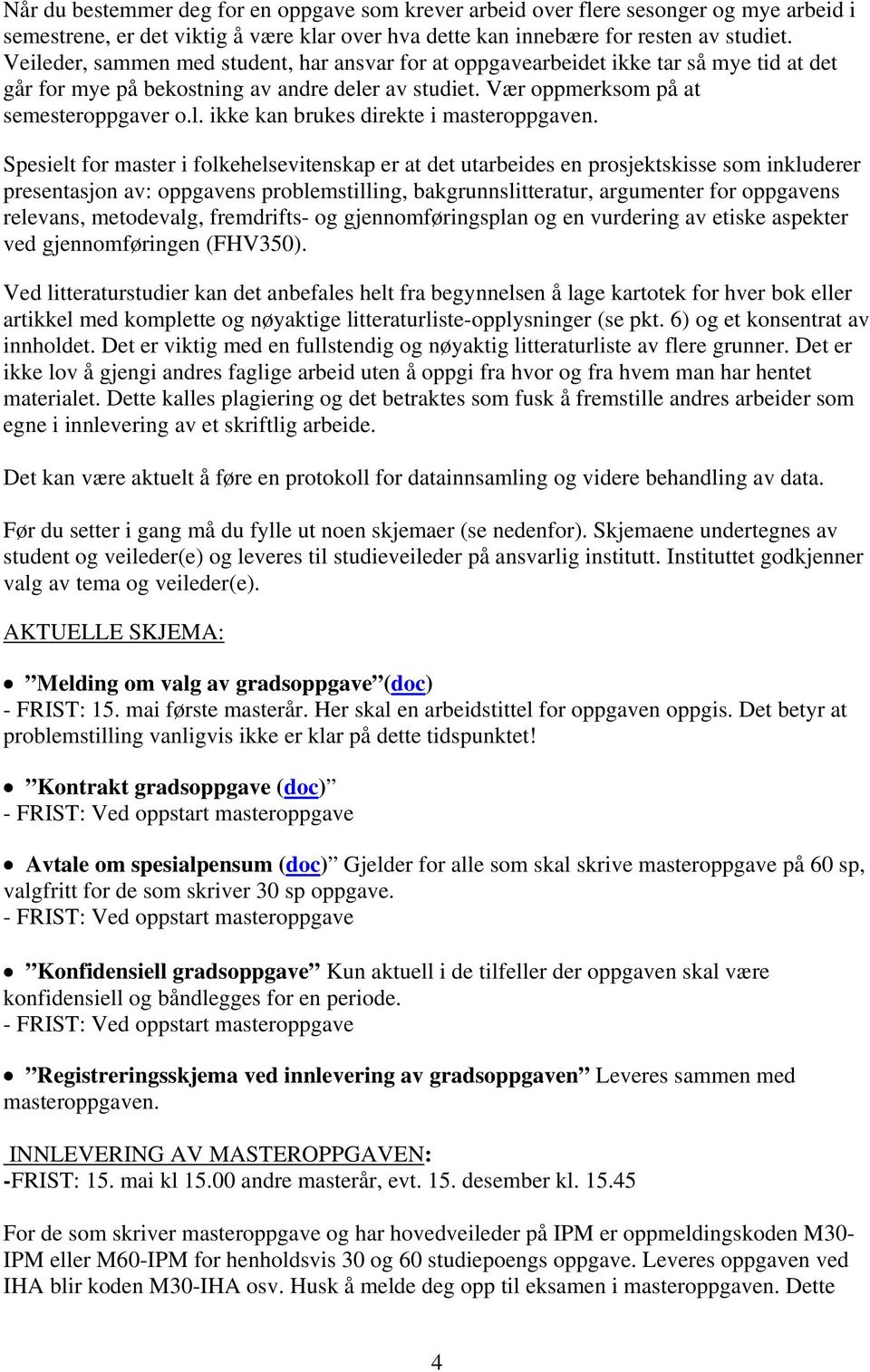 Spesielt for master i folkehelsevitenskap er at det utarbeides en prosjektskisse som inkluderer presentasjon av: oppgavens problemstilling, bakgrunnslitteratur, argumenter for oppgavens relevans,