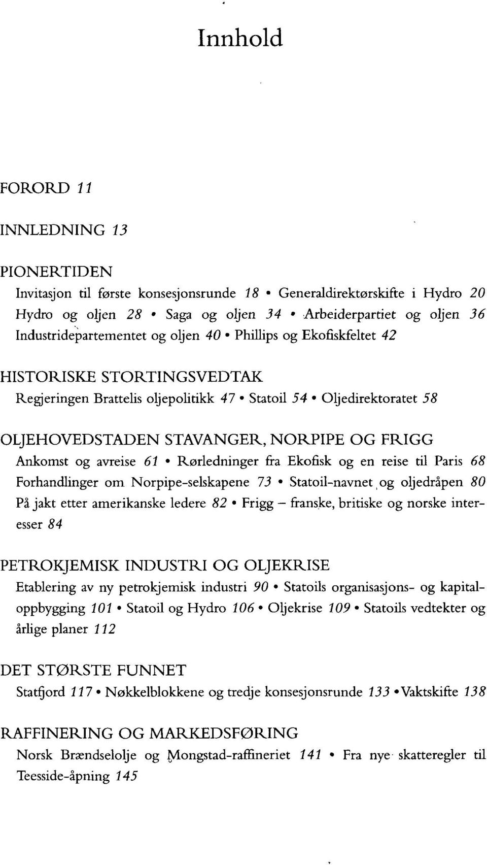 FRIGG Ankomst og avreise 61 Rørledninger fra Ekofisk og en reise til Paris 68 Forhandlinger om Norpipe-selskapene 73 Statoil-navnet og oljedråpen 80 På jakt etter amerikanske ledere 82 Frigg -