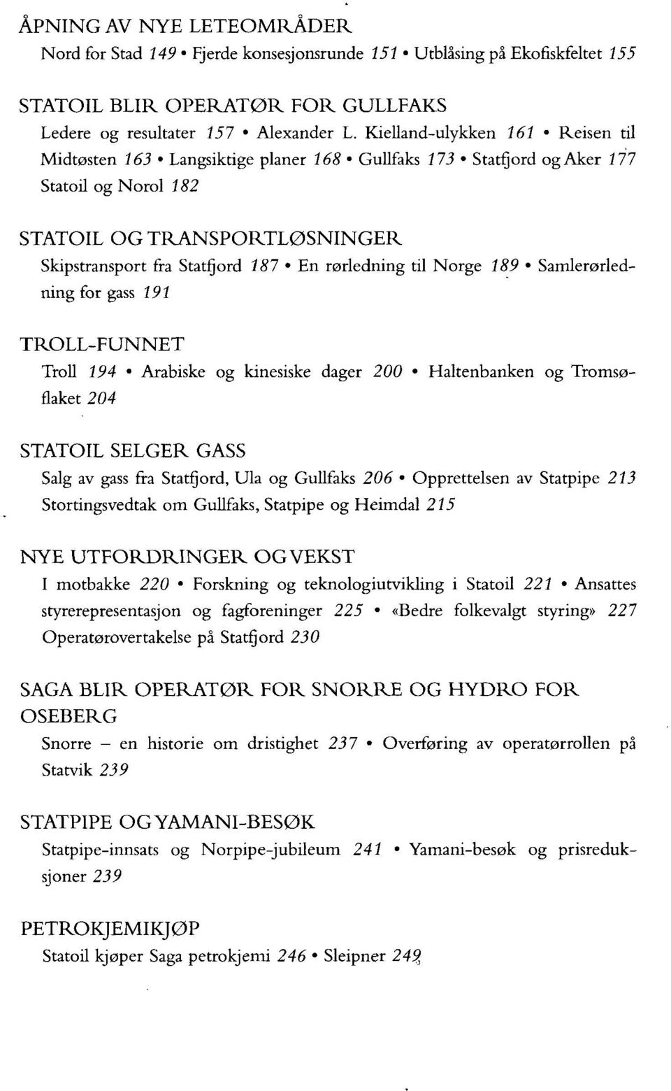 rørledning til Norge 189 Samlerørledning for gass 191 TROLL-FUNNET Troll 194 Arabiske og kinesiske dager 200 Haltenbanken og Tromsøflaket 204 STATOIL SELGER GASS Salg av gass fra Statfjord, Ula og