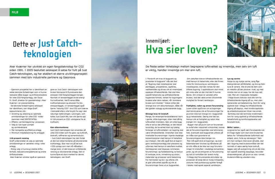 Gjennom prosjektet har vi identifisert en gave av Just Catch -teknologien som rekke tekniske forbedringer som vil kunne bruker biomasse til å produsere den redusere både bygge- og driftskostnadene