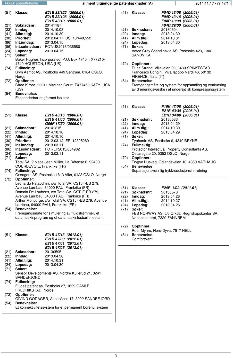 Box 4740, TX77210-4740 HOUSTON, USA (US) Chee K Yee, 20011 Macinac Court, TX77450 KATY, USA (US) Ekspanderbar ringformet isolator (51) Klasse: E21B 43/16 (2006.01) E21B 41/00 (2006.