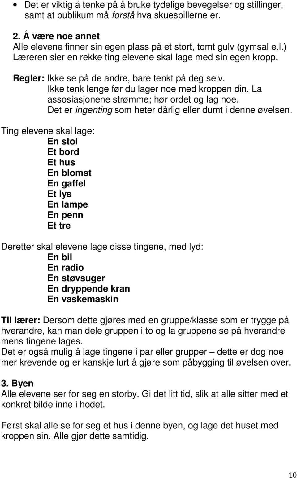 Regler: Ikke se på de andre, bare tenkt på deg selv. Ikke tenk lenge før du lager noe med kroppen din. La assosiasjonene strømme; hør ordet og lag noe.