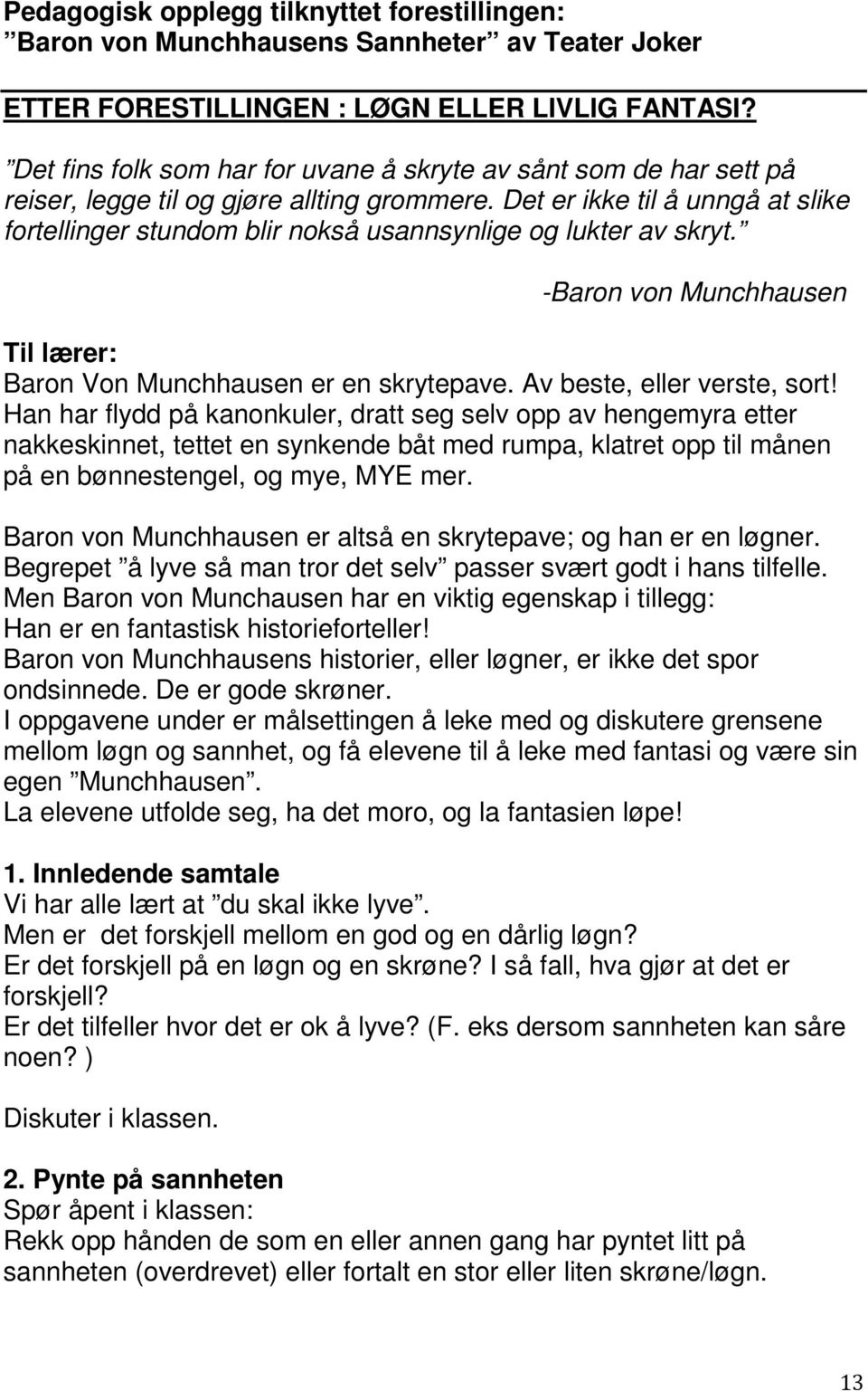 Det er ikke til å unngå at slike fortellinger stundom blir nokså usannsynlige og lukter av skryt. -Baron von Munchhausen Til lærer: Baron Von Munchhausen er en skrytepave.