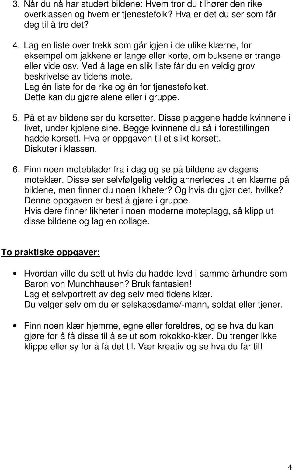 Ved å lage en slik liste får du en veldig grov beskrivelse av tidens mote. Lag én liste for de rike og én for tjenestefolket. Dette kan du gjøre alene eller i gruppe. 5.