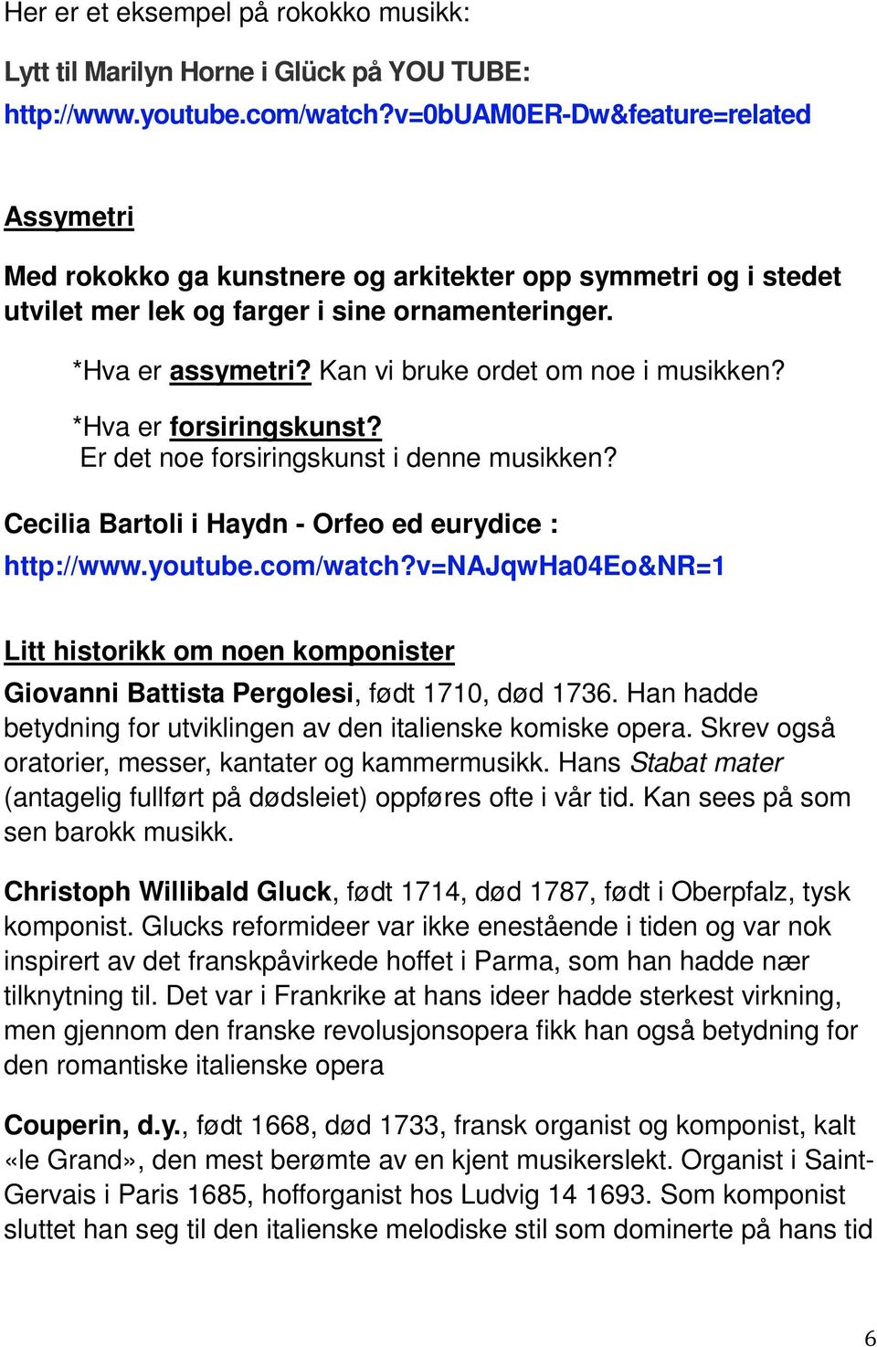 Kan vi bruke ordet om noe i musikken? *Hva er forsiringskunst? Er det noe forsiringskunst i denne musikken? Cecilia Bartoli i Haydn - Orfeo ed eurydice : http://www.youtube.com/watch?