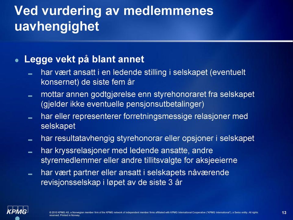 forretningsmessige relasjoner med selskapet har resultatavhengig styrehonorar eller opsjoner i selskapet har kryssrelasjoner med ledende ansatte,