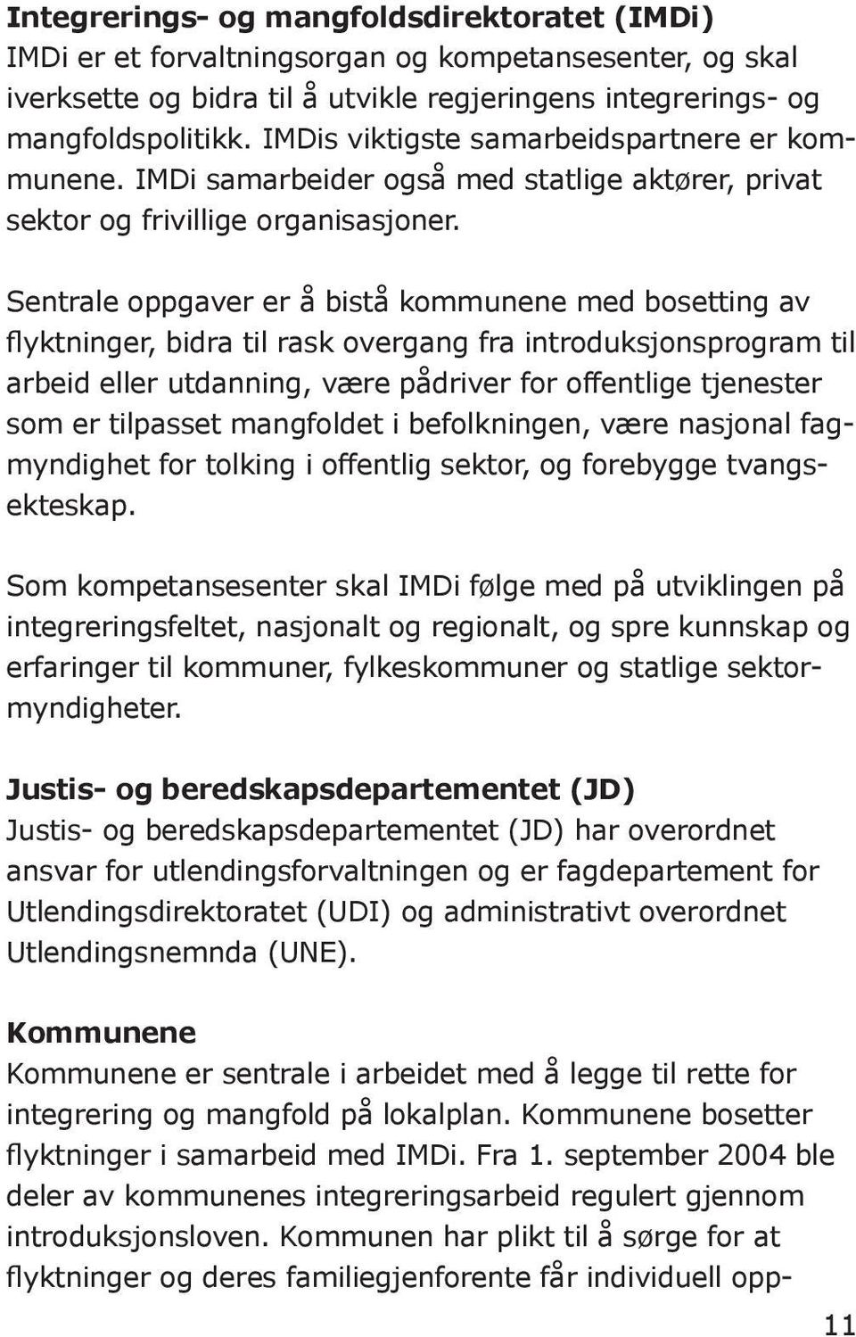 Sentrale oppgaver er å bistå kommunene med bosetting av flyktninger, bidra til rask overgang fra introduksjonsprogram til arbeid eller utdanning, være pådriver for offentlige tjenester som er