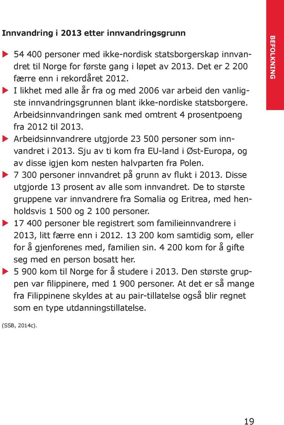 Arbeidsinnvandrere utgjorde 23 500 personer som innvandret i 2013. Sju av ti kom fra EU-land i Øst-Europa, og av disse igjen kom nesten halvparten fra Polen.