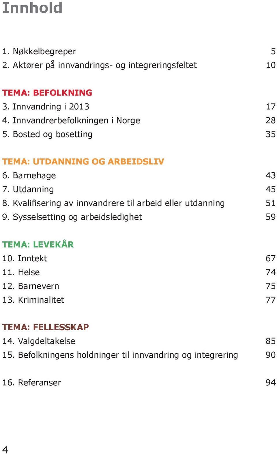 Kvalifisering av innvandrere til arbeid eller utdanning 51 9. Sysselsetting og arbeidsledighet 59 TEMA: LEVEKÅR 10. Inntekt 67 11.