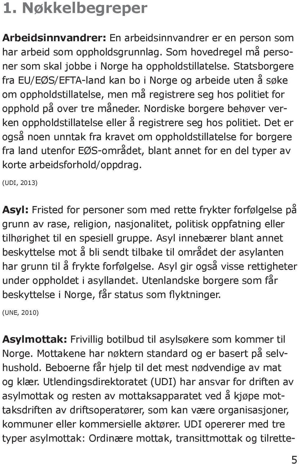 Nordiske borgere behøver verken oppholdstillatelse eller å registrere seg hos politiet.