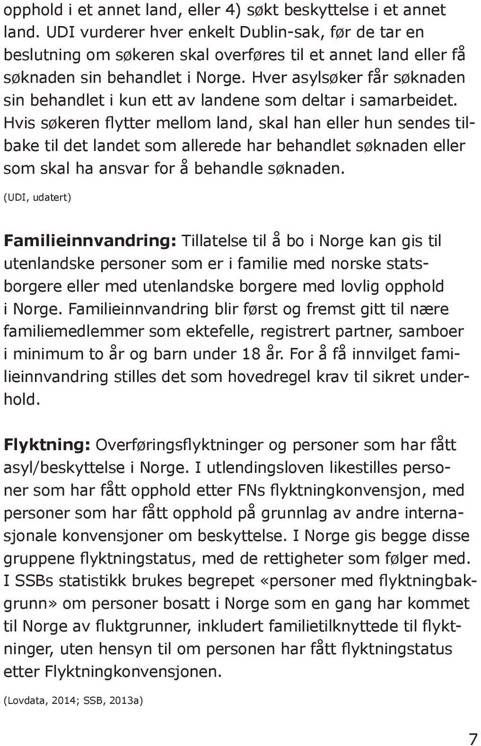 Hver asylsøker får søknaden sin behandlet i kun ett av landene som deltar i samarbeidet.