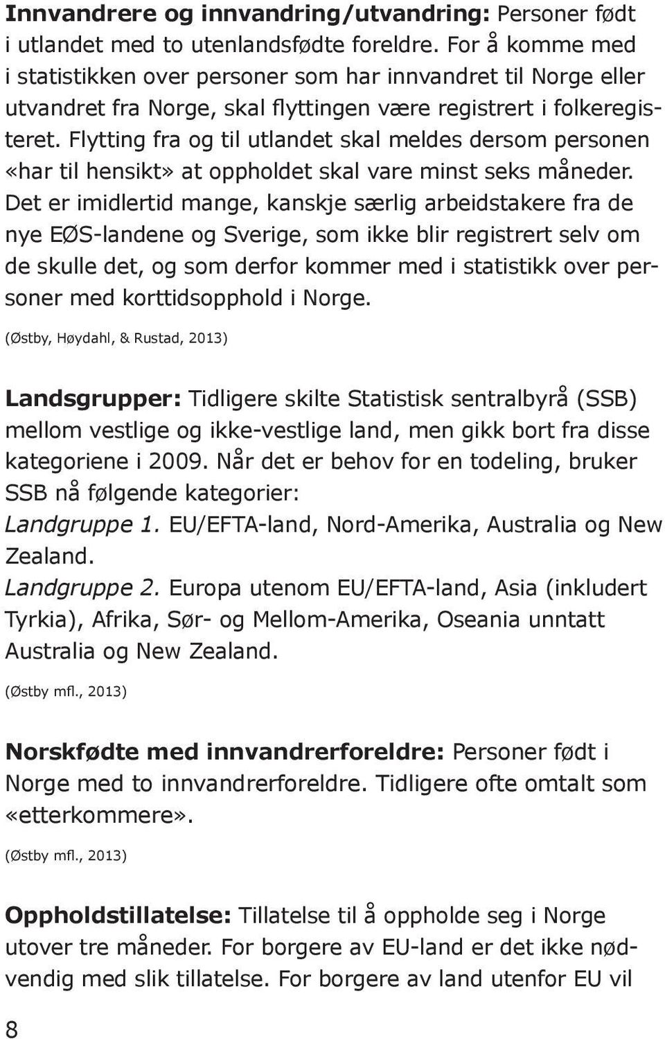 Flytting fra og til utlandet skal meldes dersom personen «har til hensikt» at oppholdet skal vare minst seks måneder.