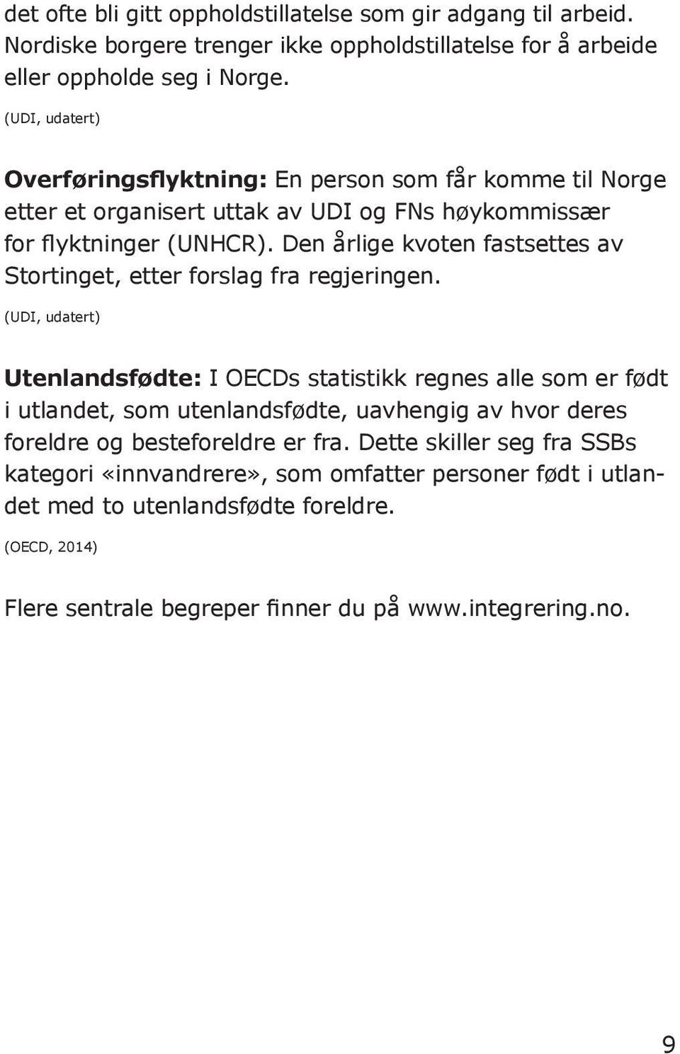 Den årlige kvoten fastsettes av Stortinget, etter forslag fra regjeringen.