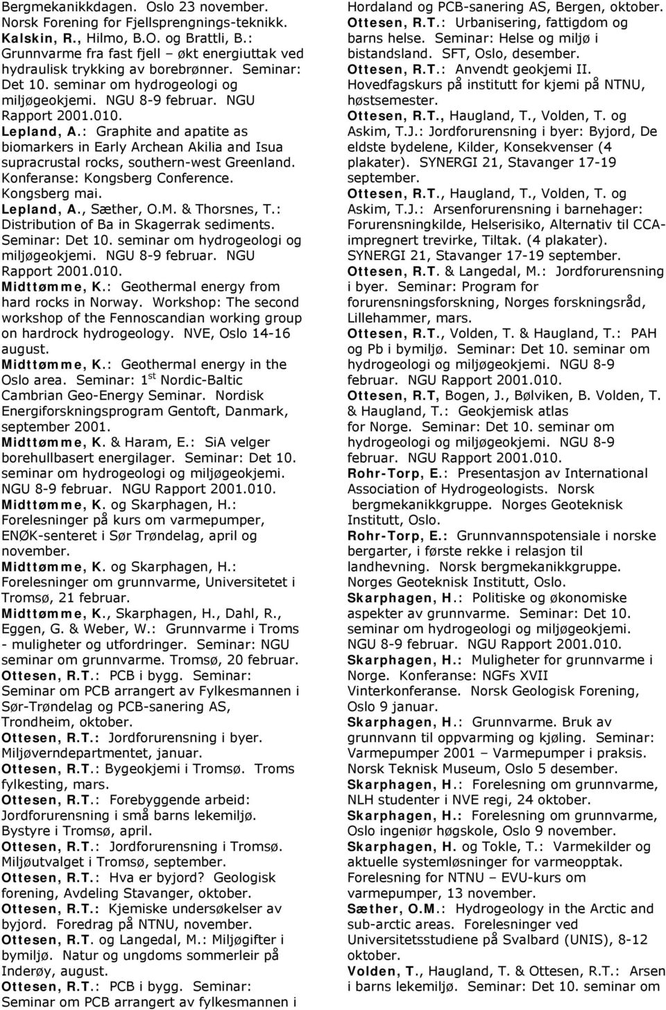 : Graphite and apatite as biomarkers in Early Archean Akilia and Isua supracrustal rocks, southern-west Greenland. Konferanse: Kongsberg Conference. Kongsberg mai. Lepland, A., Sæther, O.M.