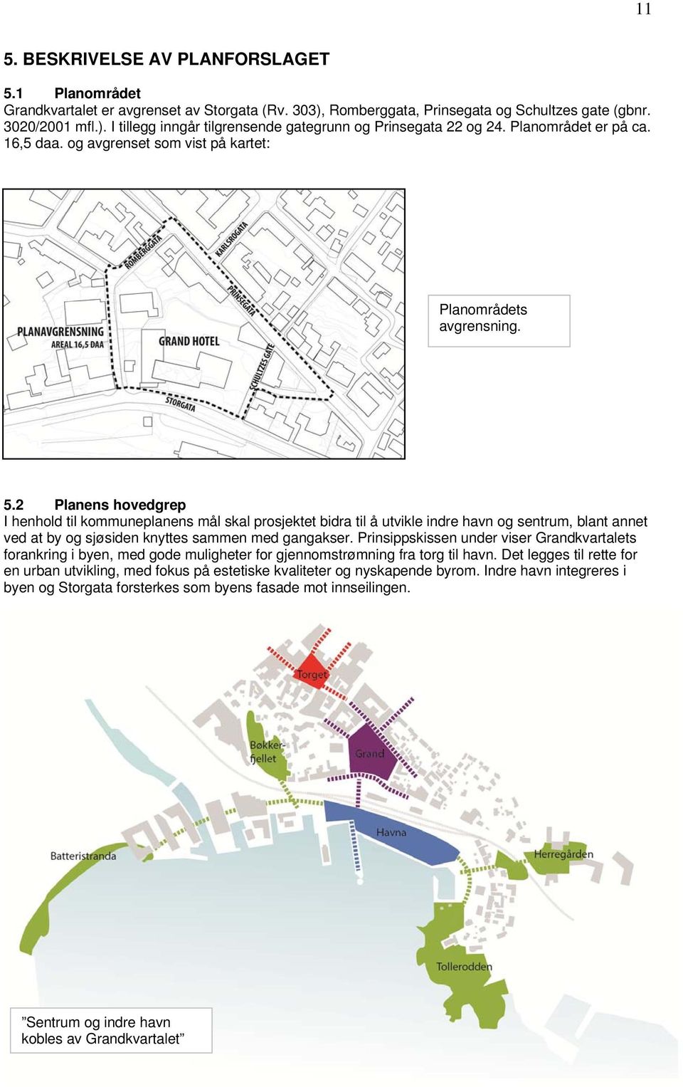 2 Planens hovedgrep I henhold til kommuneplanens mål skal prosjektet bidra til å utvikle indre havn og sentrum, blant annet ved at by og sjøsiden knyttes sammen med gangakser.