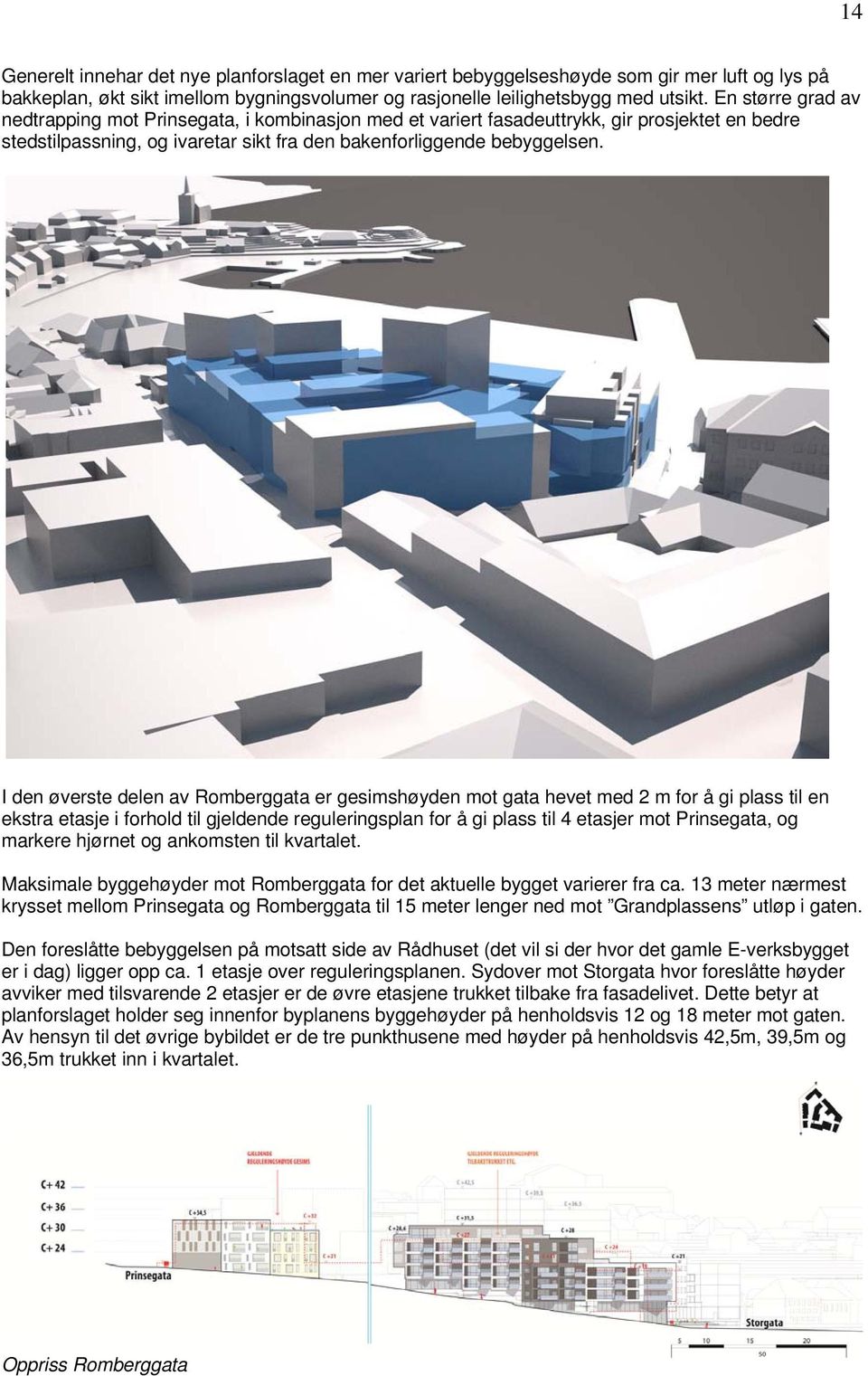 I den øverste delen av Romberggata er gesimshøyden mot gata hevet med 2 m for å gi plass til en ekstra etasje i forhold til gjeldende reguleringsplan for å gi plass til 4 etasjer mot Prinsegata, og