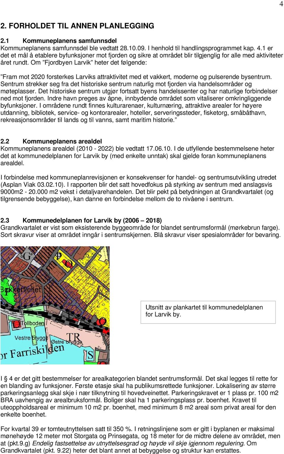 Om Fjordbyen Larvik heter det følgende: Fram mot 2020 forsterkes Larviks attraktivitet med et vakkert, moderne og pulserende bysentrum.