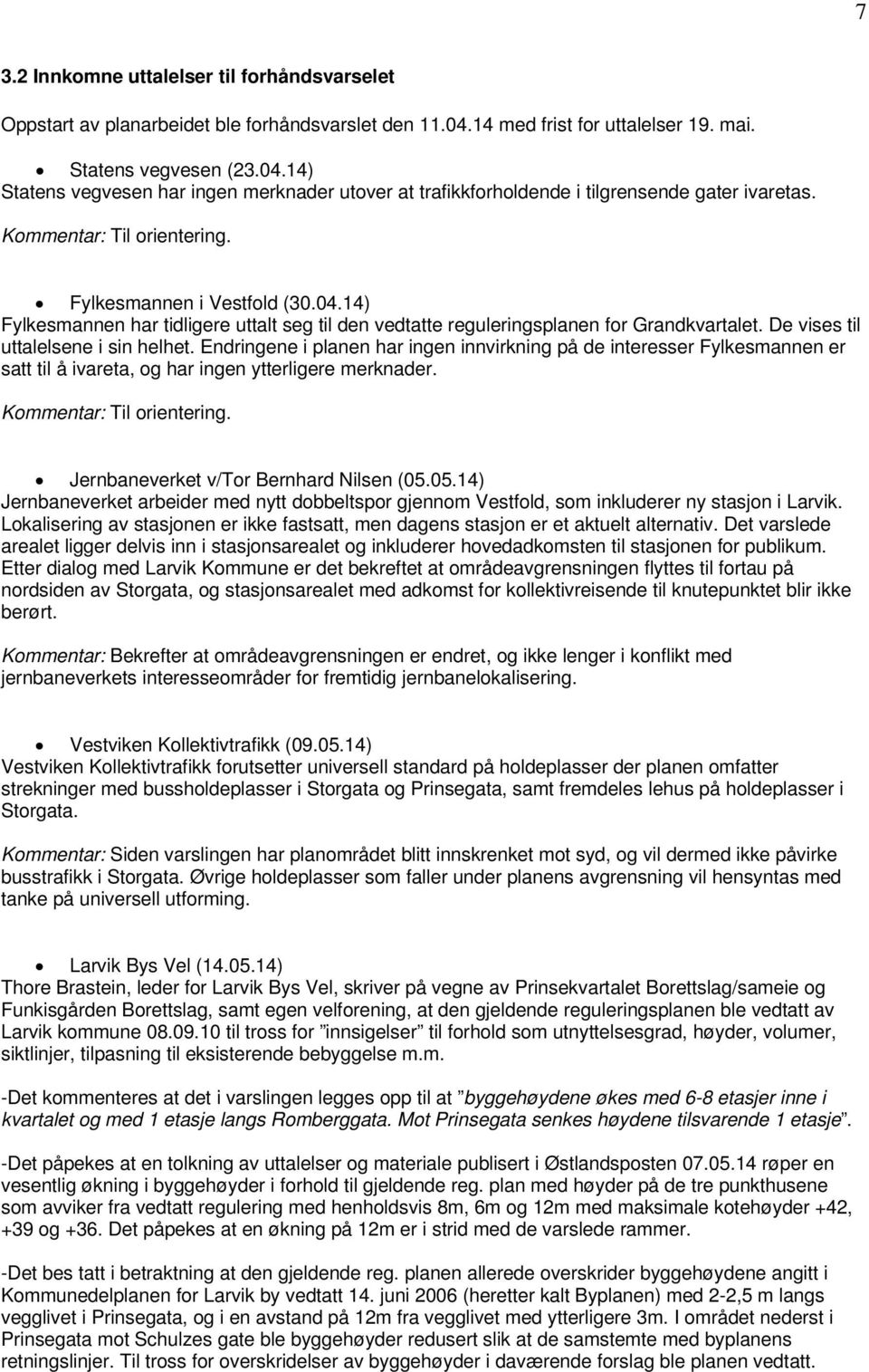 Fylkesmannen i Vestfold (30.04.14) Fylkesmannen har tidligere uttalt seg til den vedtatte reguleringsplanen for Grandkvartalet. De vises til uttalelsene i sin helhet.