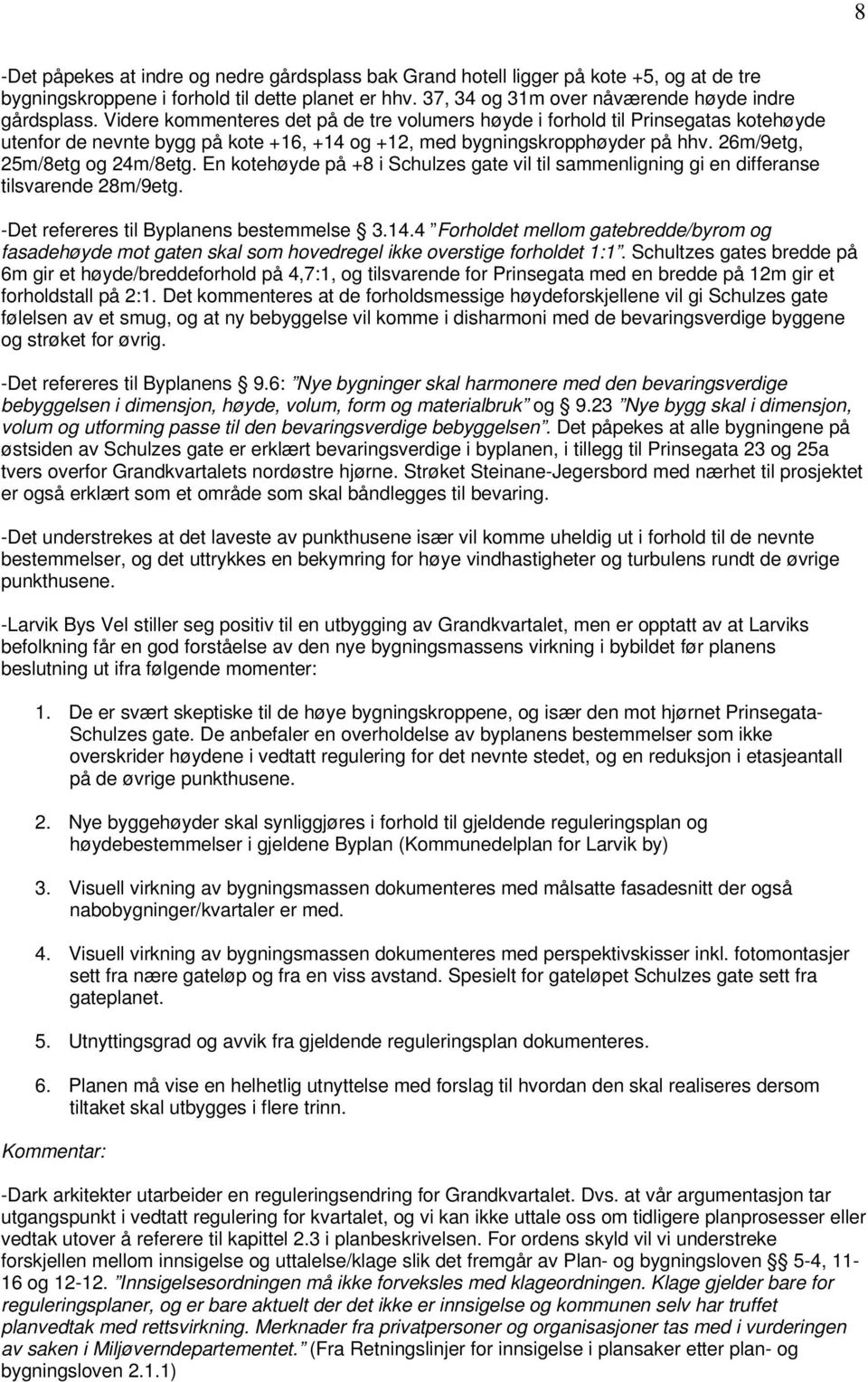 En kotehøyde på +8 i Schulzes gate vil til sammenligning gi en differanse tilsvarende 28m/9etg. -Det refereres til Byplanens bestemmelse 3.14.