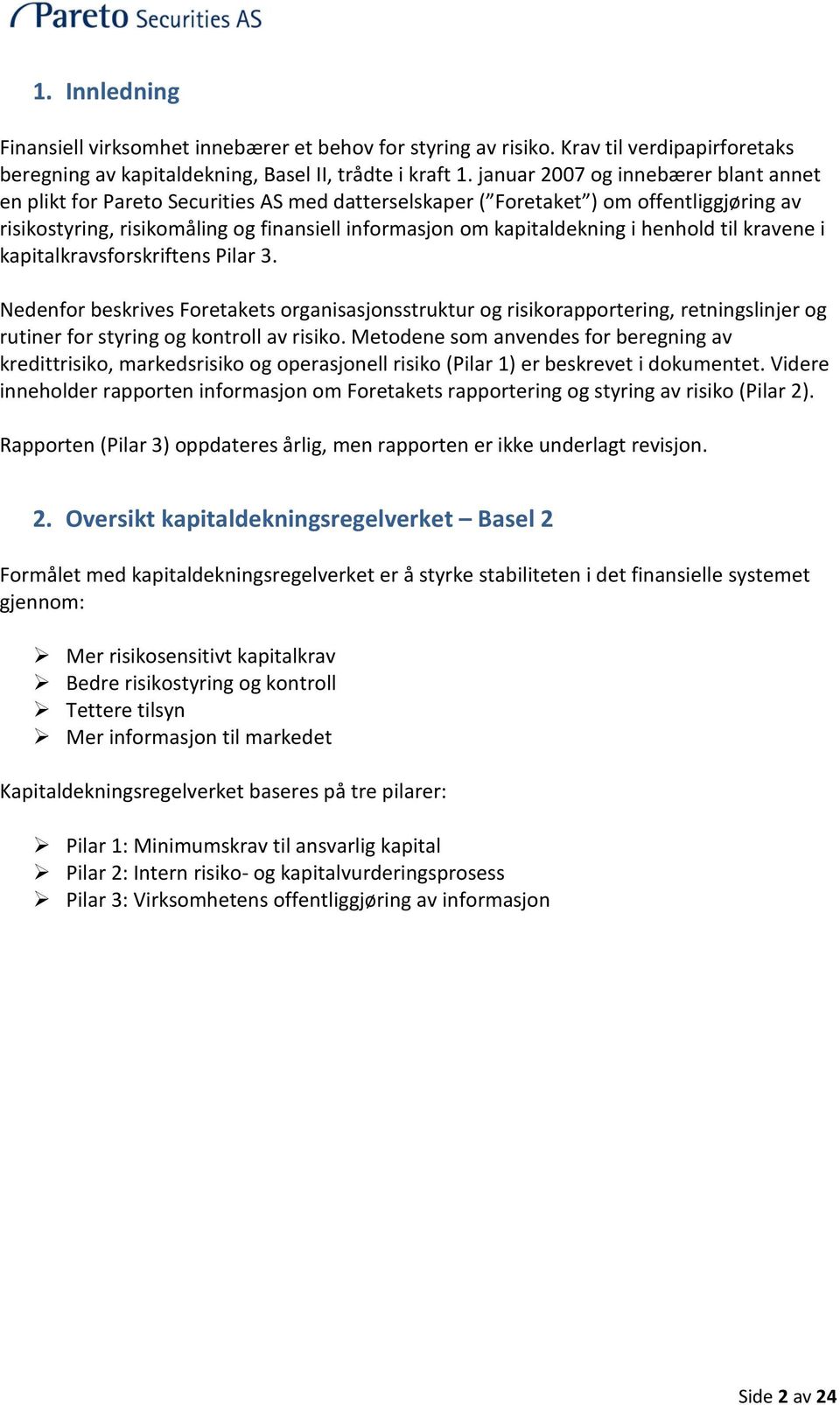 i henhold til kravene i kapitalkravsforskriftens Pilar 3. Nedenfor beskrives Foretakets organisasjonsstruktur og risikorapportering, retningslinjer og rutiner for styring og kontroll av risiko.