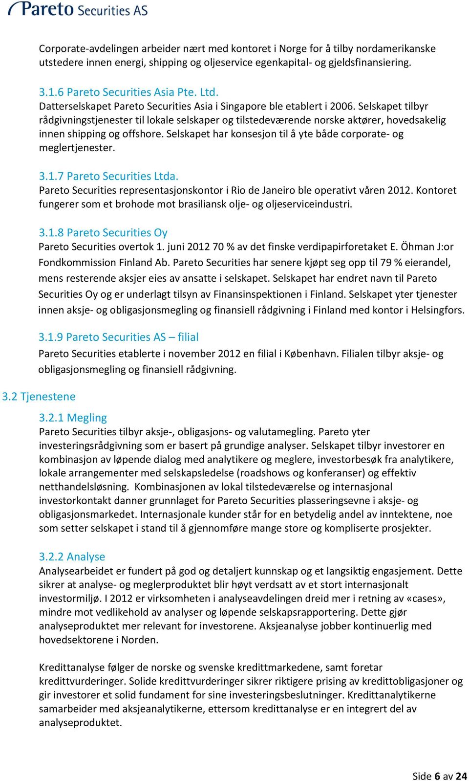 Selskapet tilbyr rådgivningstjenester til lokale selskaper og tilstedeværende norske aktører, hovedsakelig innen shipping og offshore.