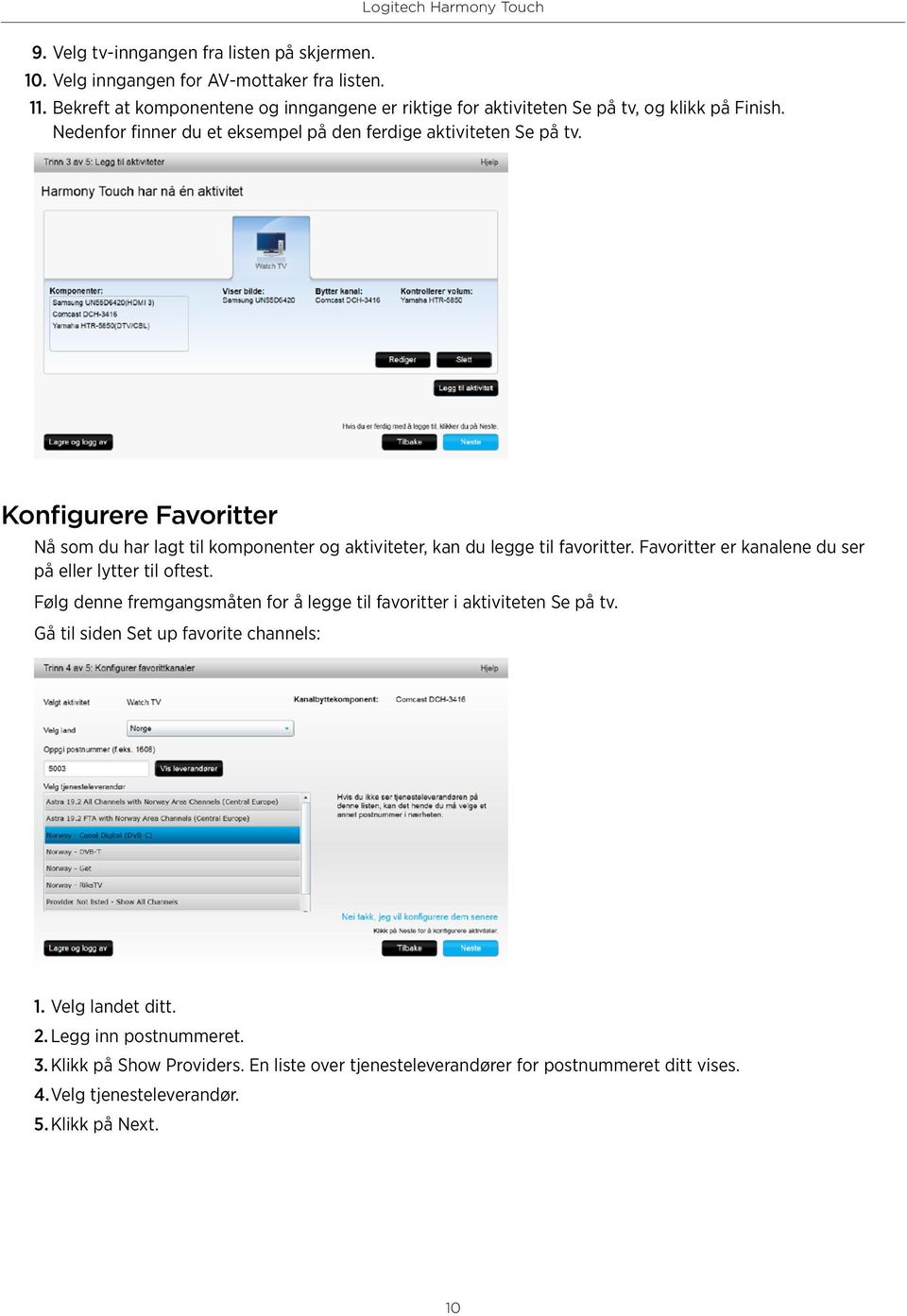 Konfigurere Favoritter Nå som du har lagt til komponenter og aktiviteter, kan du legge til favoritter. Favoritter er kanalene du ser på eller lytter til oftest.