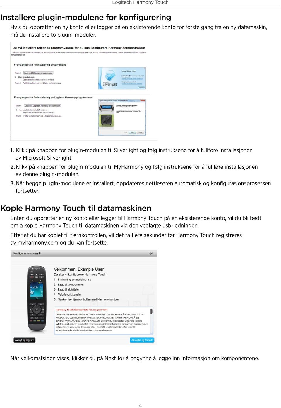 Klikk på knappen for plugin-modulen til MyHarmony og følg instruksene for å fullføre installasjonen av denne plugin-modulen. 3.