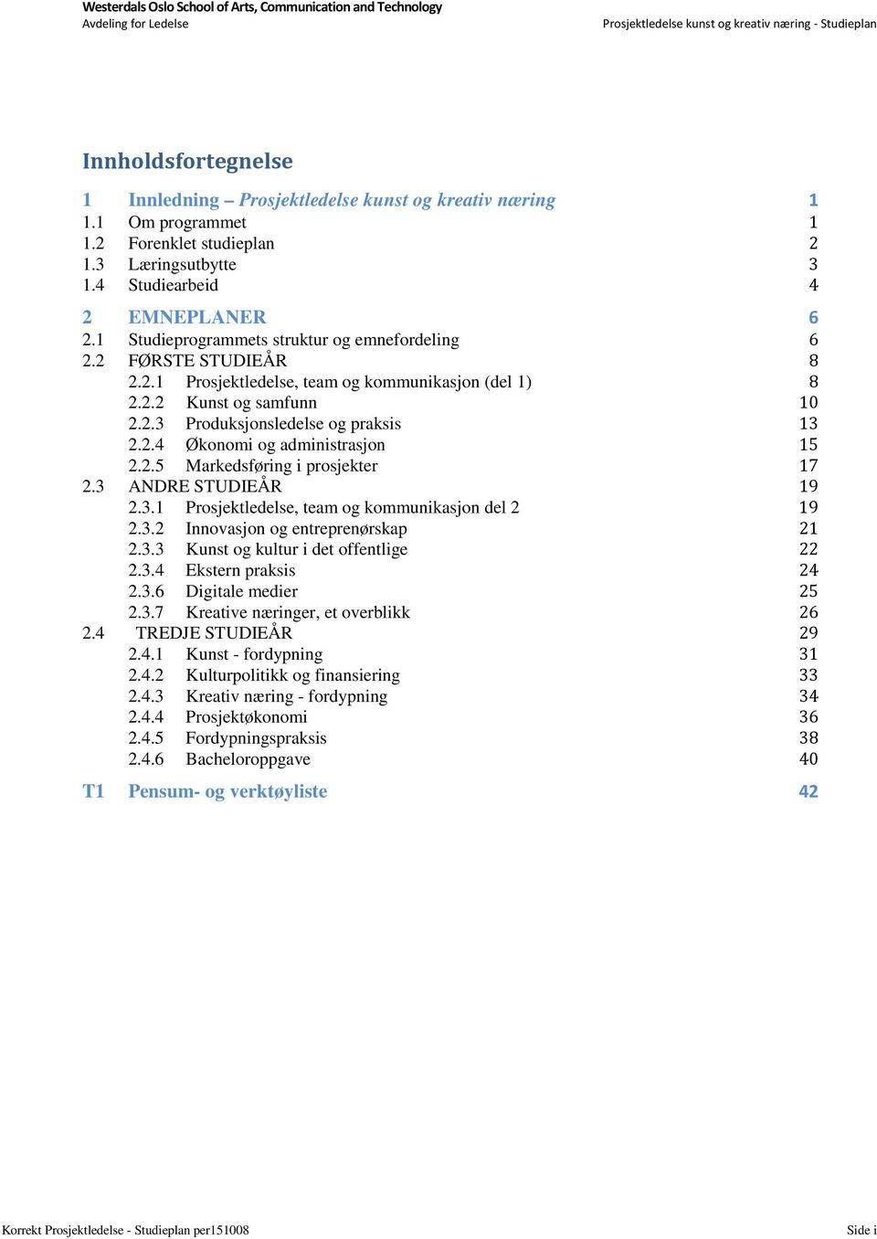 2.5 Markedsføring i prosjekter 17 2.3 ANDRE STUDIEÅR 19 2.3.1 Prosjektledelse, team og kommunikasjon del 2 19 2.3.2 Innovasjon og entreprenørskap 21 2.3.3 Kunst og kultur i det offentlige 22 2.3.4 Ekstern praksis 24 2.