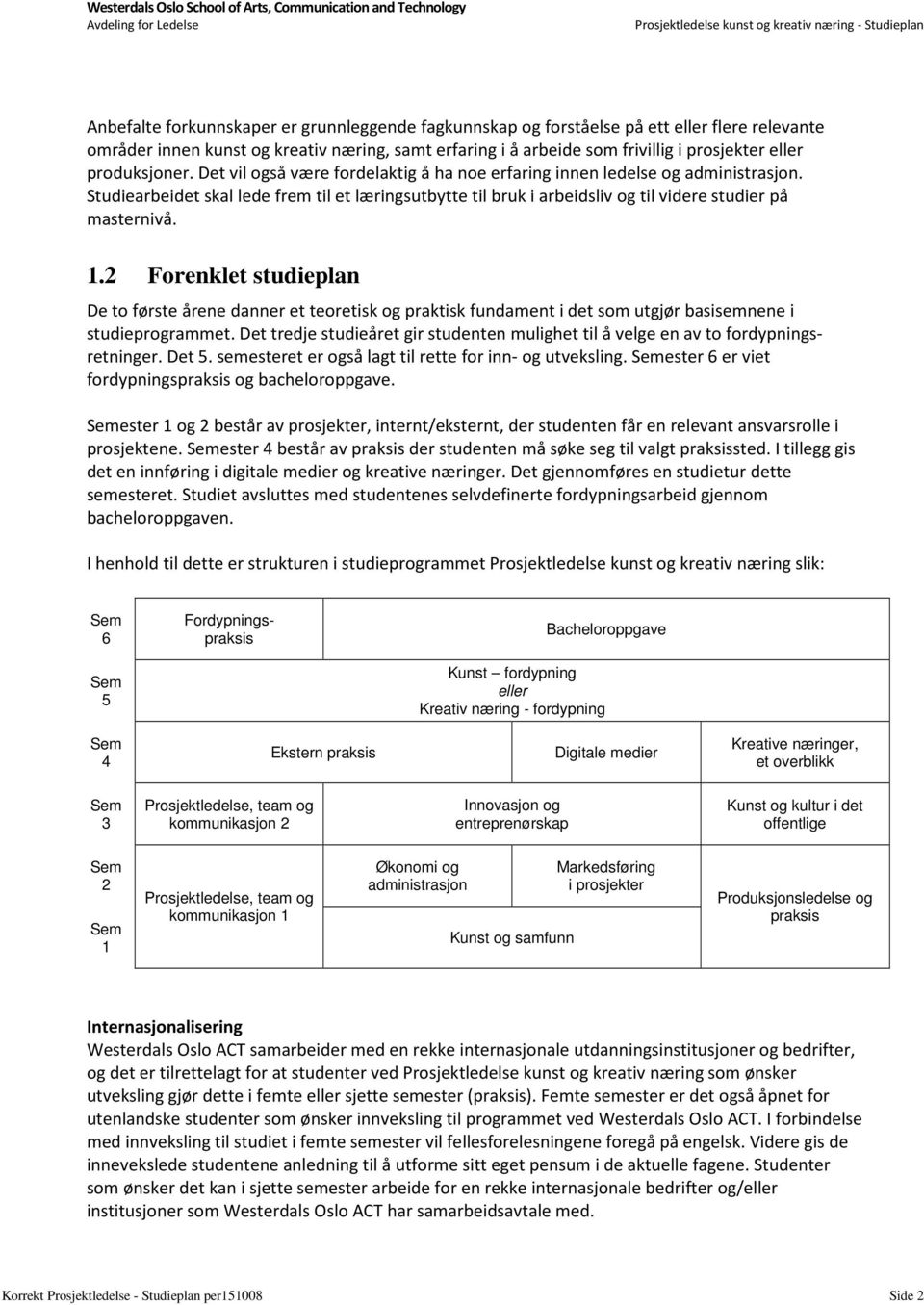 Studiearbeidet skal lede frem til et læringsutbytte til bruk i arbeidsliv og til videre studier på masternivå. 1.