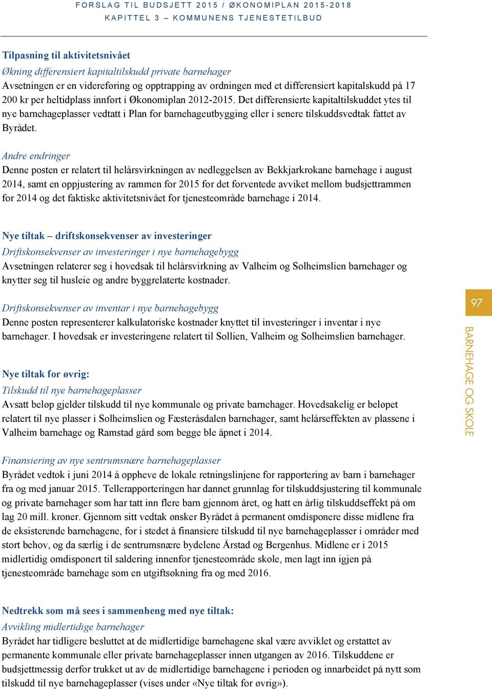 Andre endringer Denne posten er relatert til helårsvirkningen av nedleggelsen av Bekkjarkrokane barnehage i august 2014, samt en oppjustering av rammen for 2015 for det forventede avviket mellom