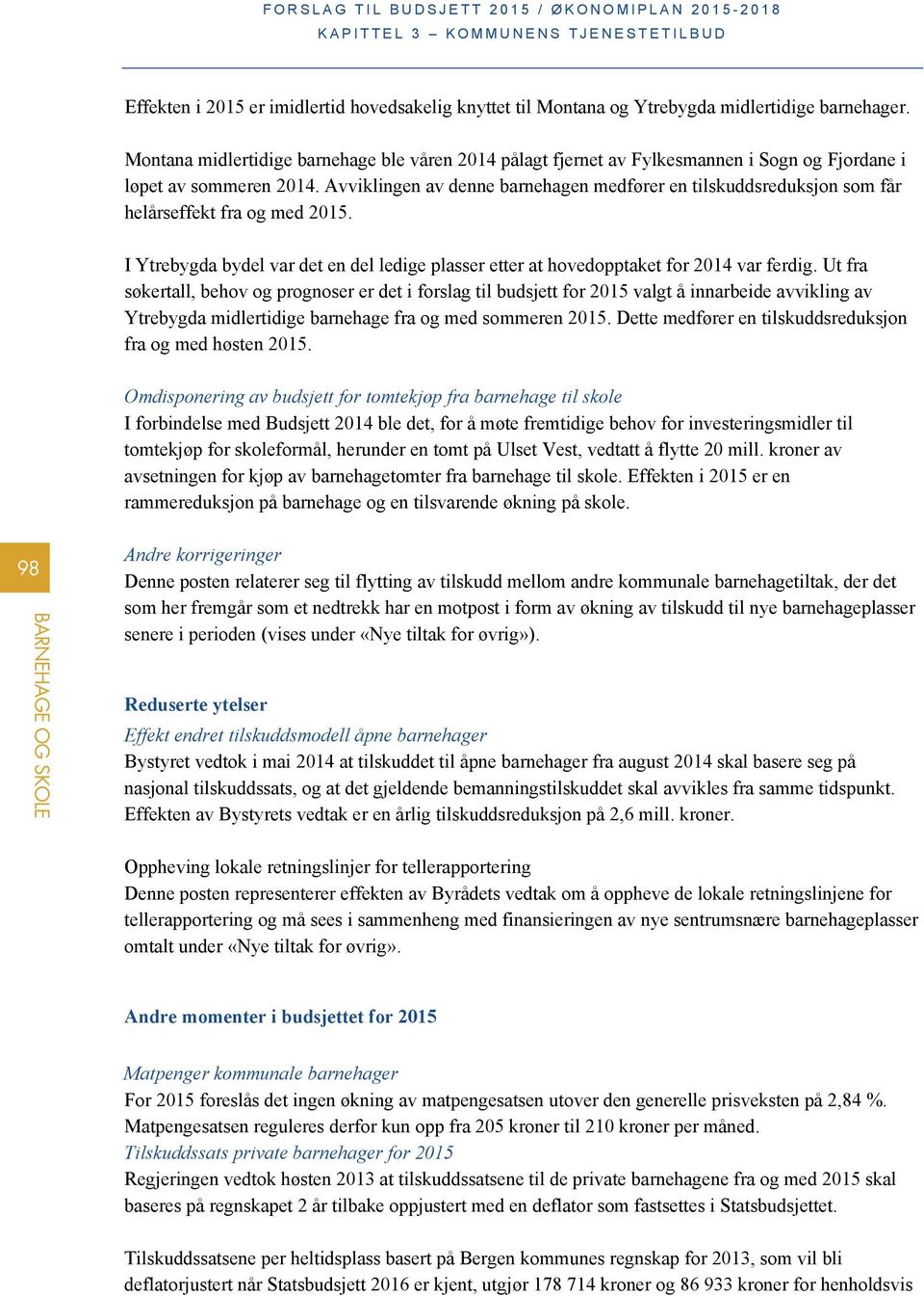 Avviklingen av denne barnehagen medfører en tilskuddsreduksjon som får helårseffekt fra og med 2015. I Ytrebygda bydel var det en del ledige plasser etter at hovedopptaket for 2014 var ferdig.