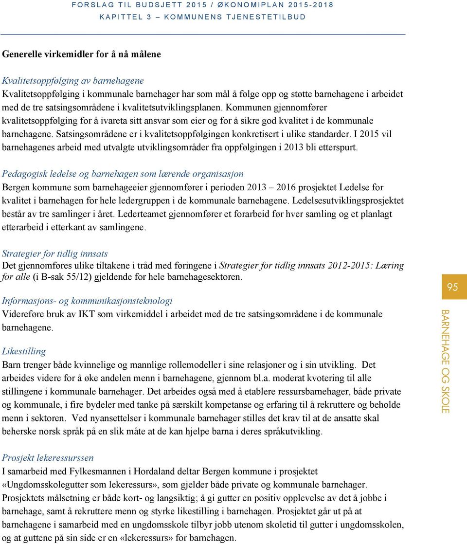 Satsingsområdene er i kvalitetsoppfølgingen konkretisert i ulike standarder. I 2015 vil barnehagenes arbeid med utvalgte utviklingsområder fra oppfølgingen i 2013 bli etterspurt.